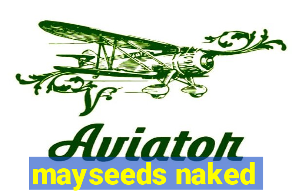 mayseeds naked